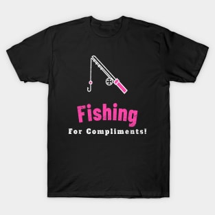 Fishing For Compliments T-Shirt